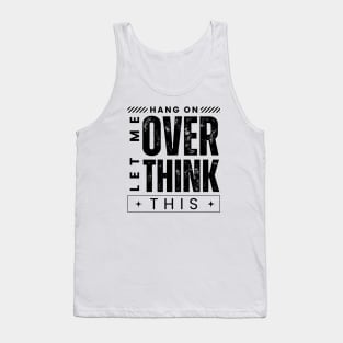 Hang On. Let Me Overthink This. Distressed Vintage Retro Typography Funny Introvert Tank Top